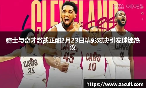 骑士与奇才激战正酣2月23日精彩对决引发球迷热议