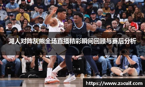 湖人对阵灰熊全场直播精彩瞬间回顾与赛后分析